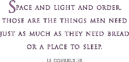 Space and light and order. Those are the things men need as much as they need bread or a place to sleep.